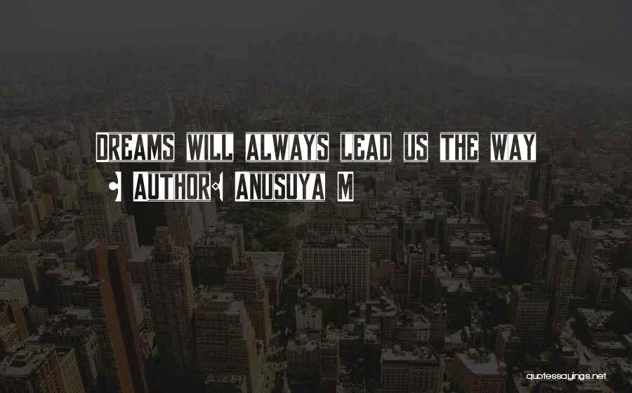 Anusuya M Quotes: Dreams Will Always Lead Us The Way