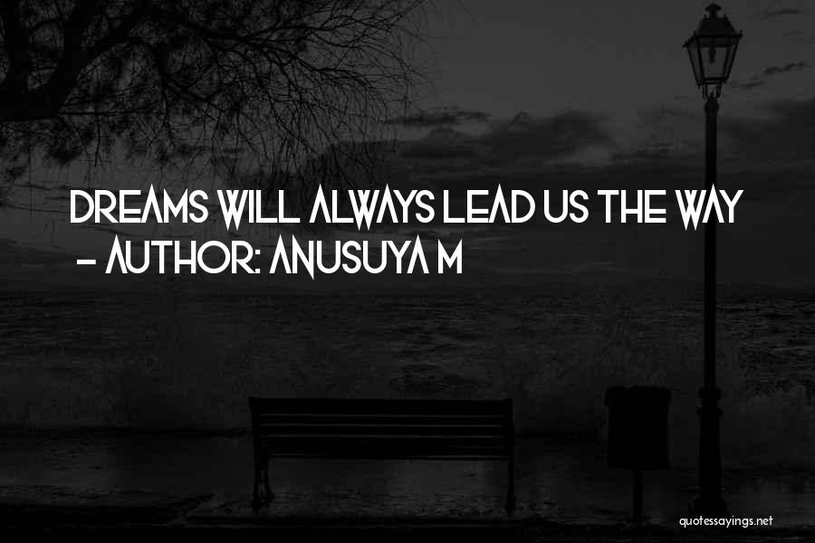 Anusuya M Quotes: Dreams Will Always Lead Us The Way