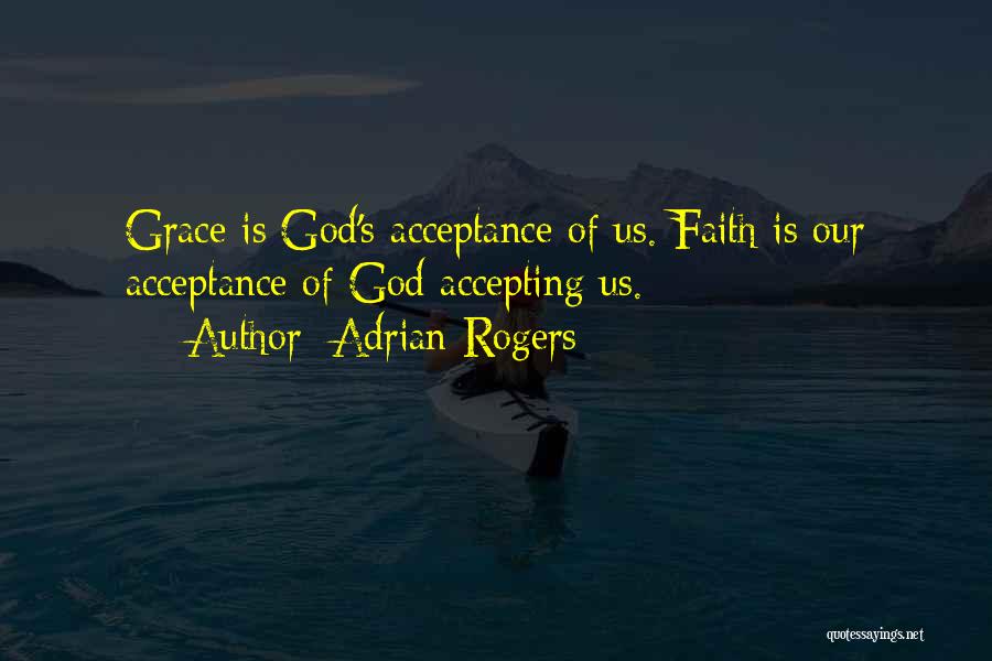 Adrian Rogers Quotes: Grace Is God's Acceptance Of Us. Faith Is Our Acceptance Of God Accepting Us.