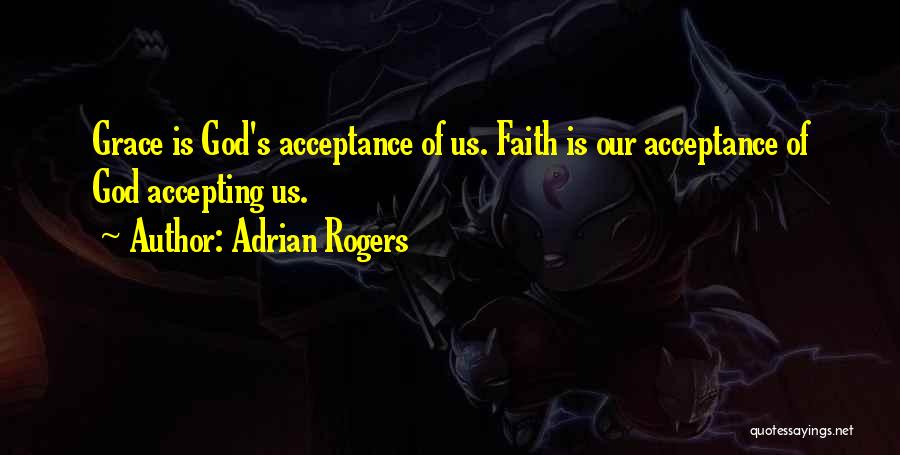 Adrian Rogers Quotes: Grace Is God's Acceptance Of Us. Faith Is Our Acceptance Of God Accepting Us.