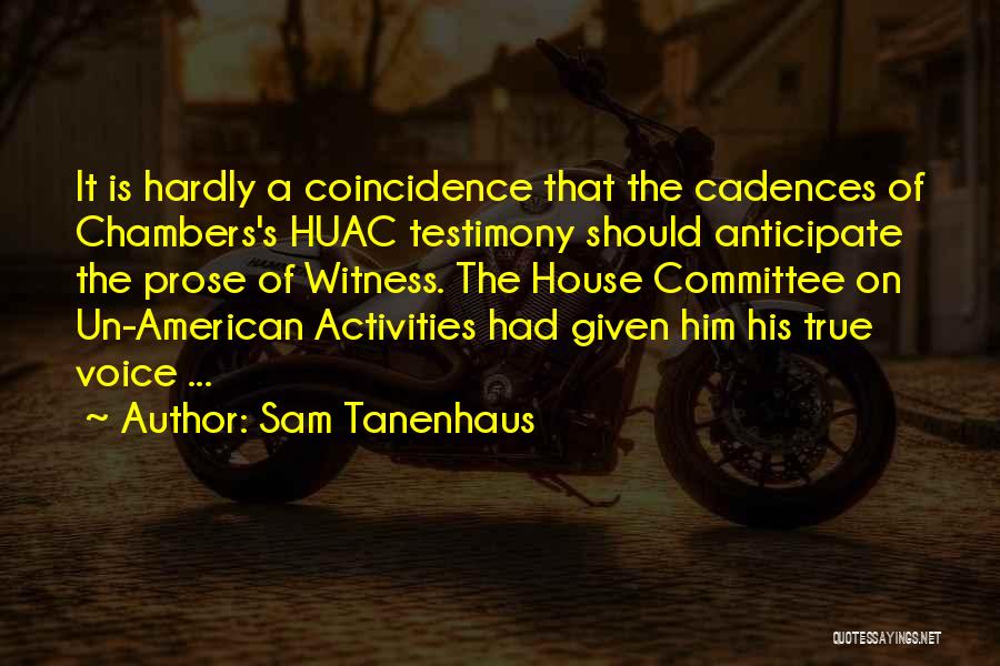 Sam Tanenhaus Quotes: It Is Hardly A Coincidence That The Cadences Of Chambers's Huac Testimony Should Anticipate The Prose Of Witness. The House