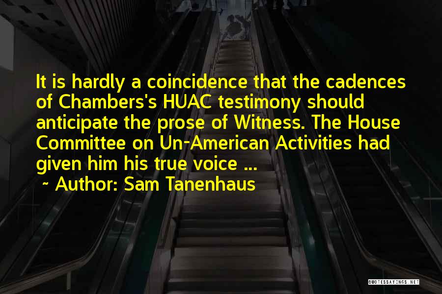 Sam Tanenhaus Quotes: It Is Hardly A Coincidence That The Cadences Of Chambers's Huac Testimony Should Anticipate The Prose Of Witness. The House