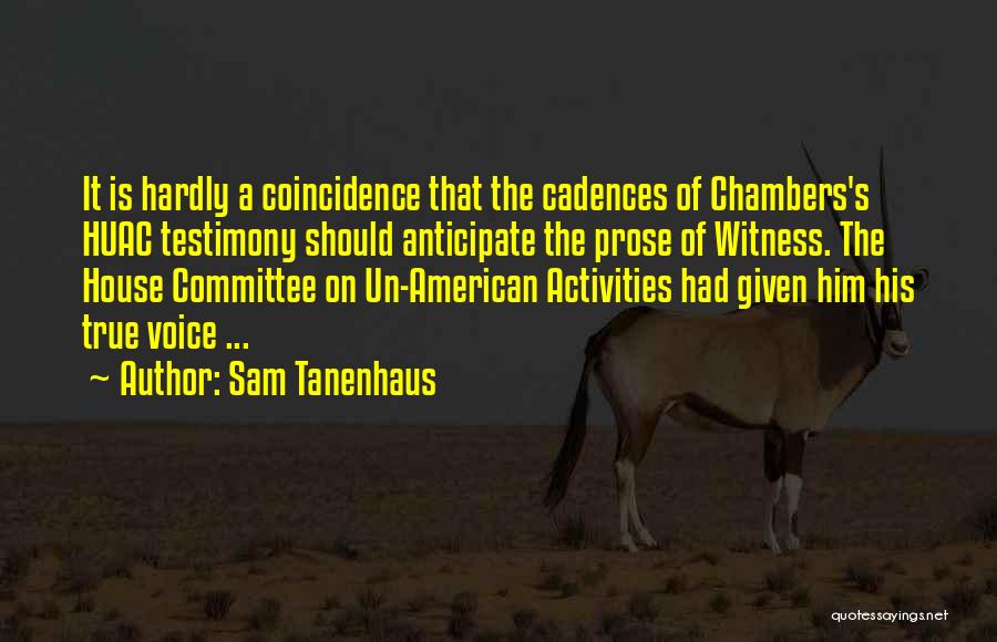 Sam Tanenhaus Quotes: It Is Hardly A Coincidence That The Cadences Of Chambers's Huac Testimony Should Anticipate The Prose Of Witness. The House