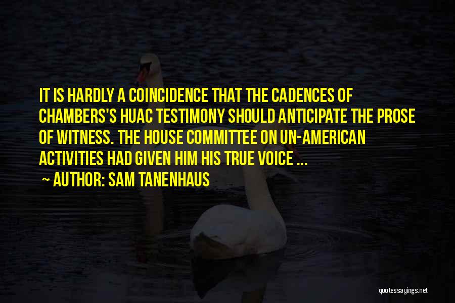 Sam Tanenhaus Quotes: It Is Hardly A Coincidence That The Cadences Of Chambers's Huac Testimony Should Anticipate The Prose Of Witness. The House