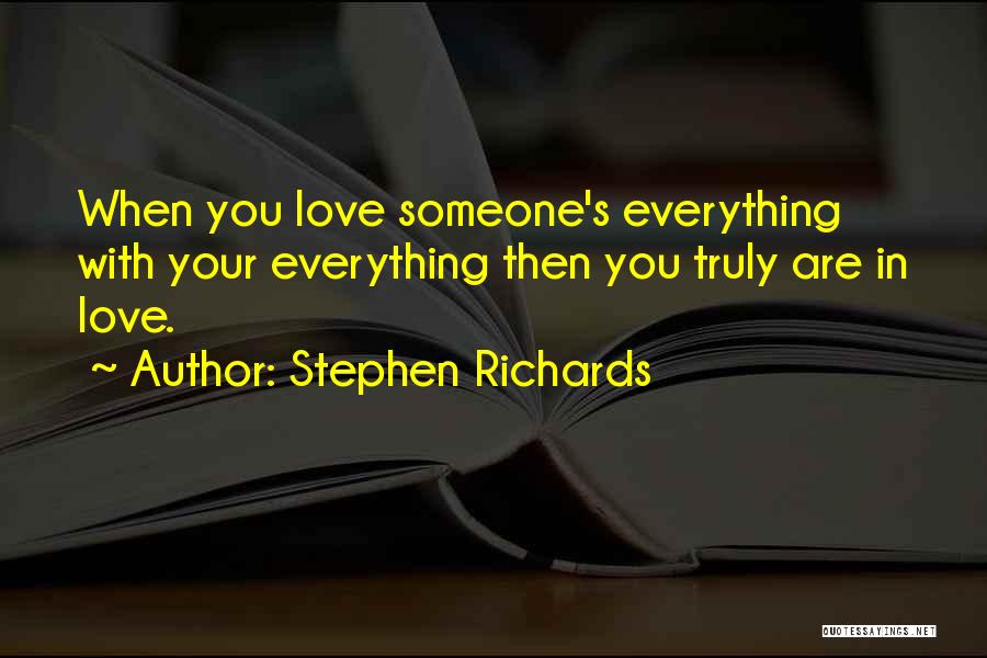 Stephen Richards Quotes: When You Love Someone's Everything With Your Everything Then You Truly Are In Love.