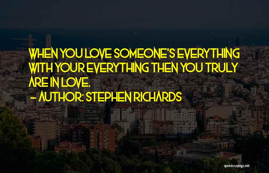 Stephen Richards Quotes: When You Love Someone's Everything With Your Everything Then You Truly Are In Love.