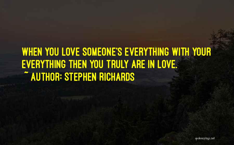 Stephen Richards Quotes: When You Love Someone's Everything With Your Everything Then You Truly Are In Love.
