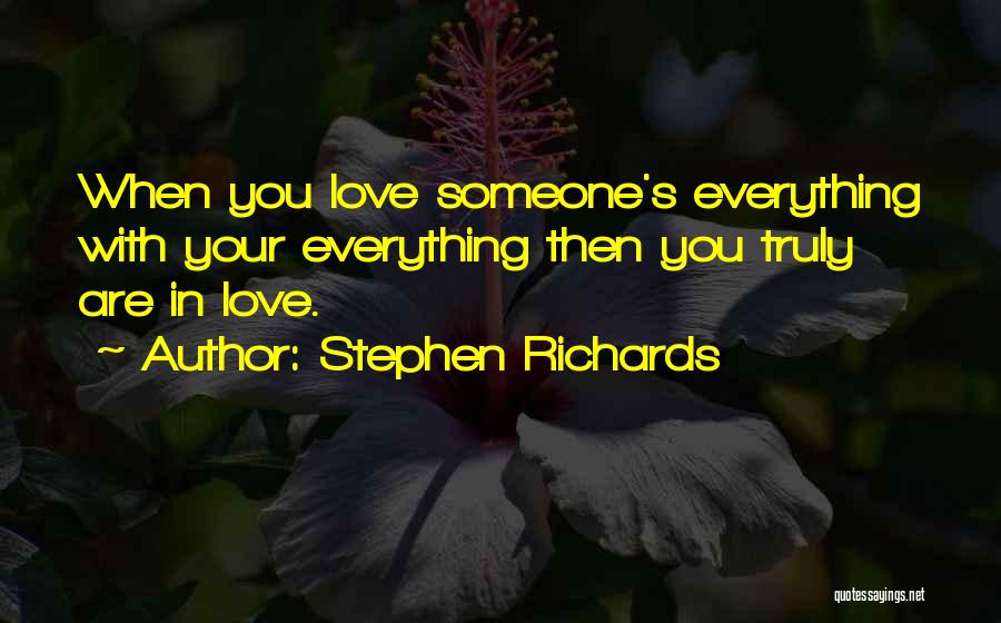 Stephen Richards Quotes: When You Love Someone's Everything With Your Everything Then You Truly Are In Love.