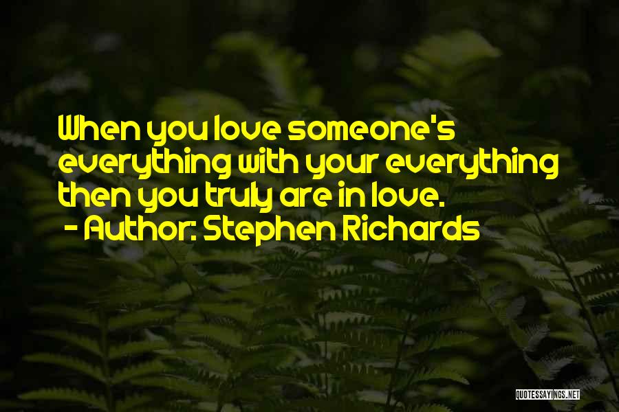 Stephen Richards Quotes: When You Love Someone's Everything With Your Everything Then You Truly Are In Love.