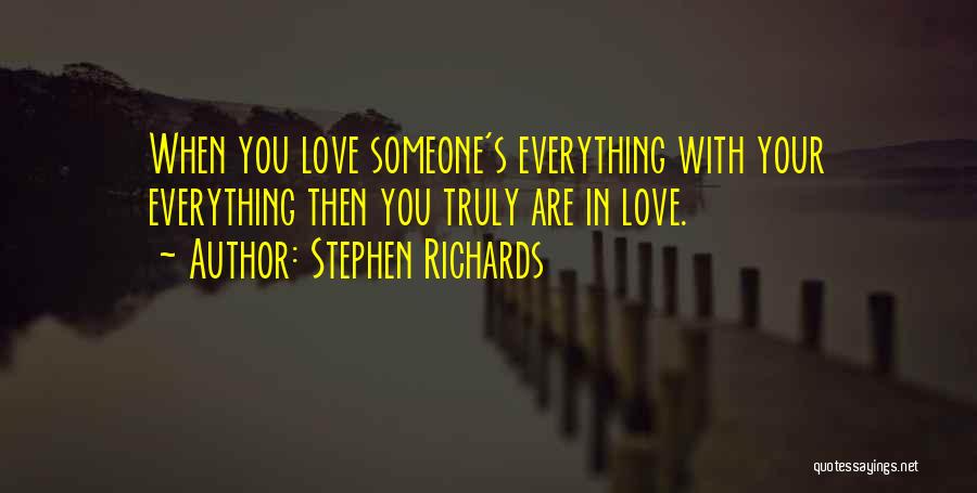 Stephen Richards Quotes: When You Love Someone's Everything With Your Everything Then You Truly Are In Love.