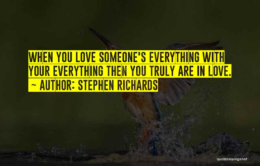 Stephen Richards Quotes: When You Love Someone's Everything With Your Everything Then You Truly Are In Love.