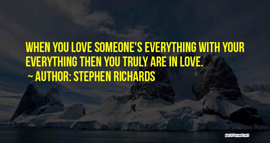 Stephen Richards Quotes: When You Love Someone's Everything With Your Everything Then You Truly Are In Love.