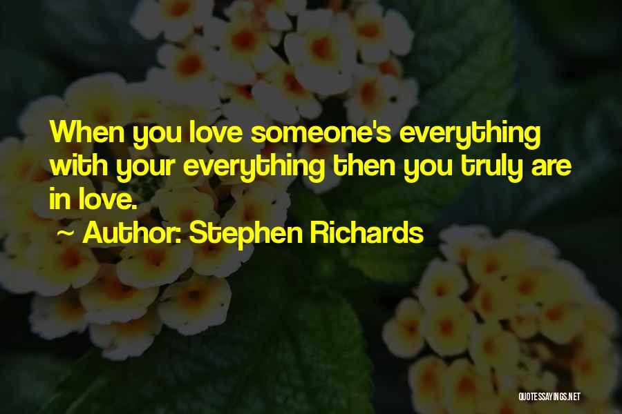 Stephen Richards Quotes: When You Love Someone's Everything With Your Everything Then You Truly Are In Love.