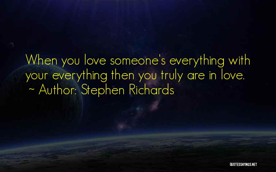 Stephen Richards Quotes: When You Love Someone's Everything With Your Everything Then You Truly Are In Love.