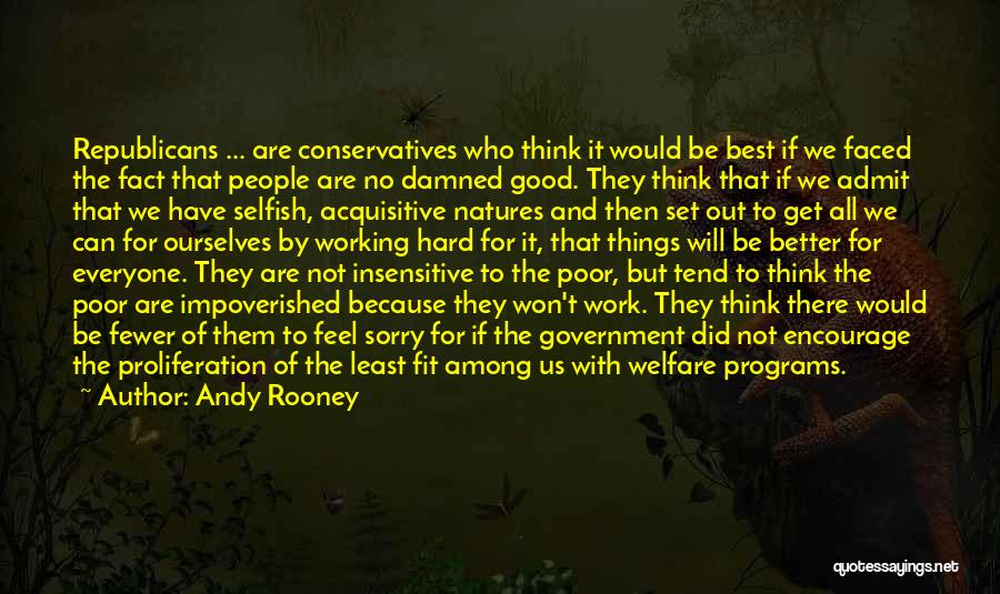 Andy Rooney Quotes: Republicans ... Are Conservatives Who Think It Would Be Best If We Faced The Fact That People Are No Damned