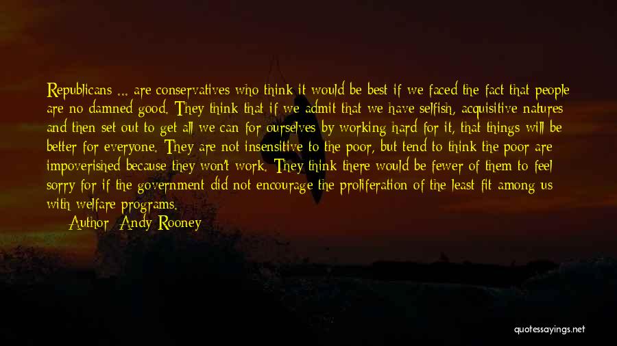 Andy Rooney Quotes: Republicans ... Are Conservatives Who Think It Would Be Best If We Faced The Fact That People Are No Damned