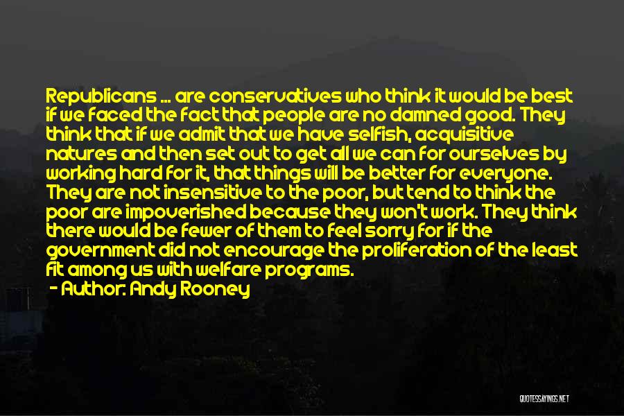 Andy Rooney Quotes: Republicans ... Are Conservatives Who Think It Would Be Best If We Faced The Fact That People Are No Damned