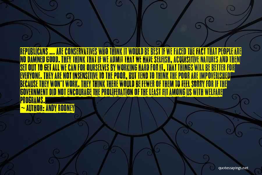 Andy Rooney Quotes: Republicans ... Are Conservatives Who Think It Would Be Best If We Faced The Fact That People Are No Damned