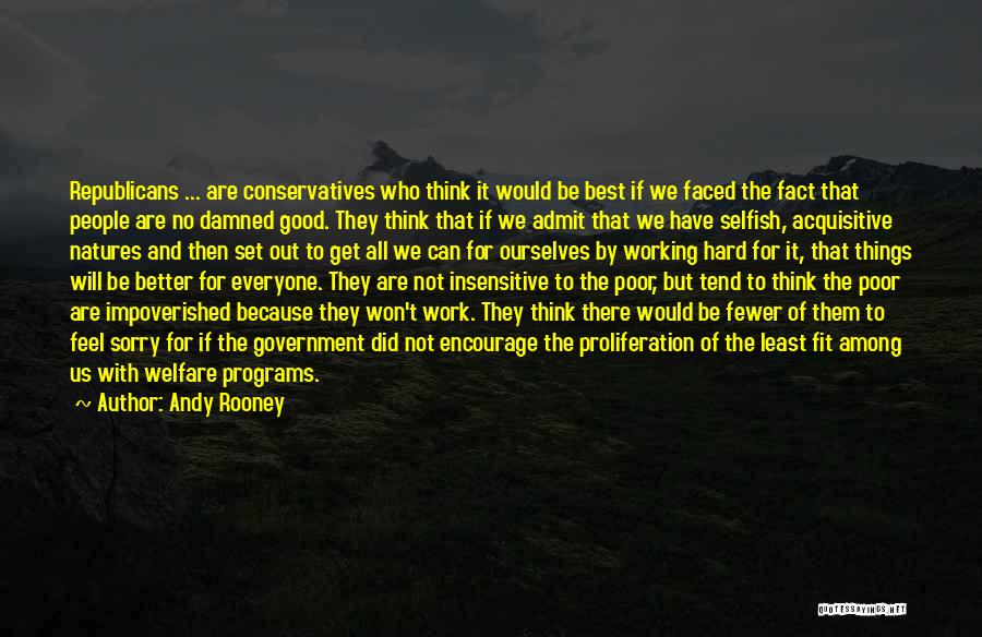 Andy Rooney Quotes: Republicans ... Are Conservatives Who Think It Would Be Best If We Faced The Fact That People Are No Damned