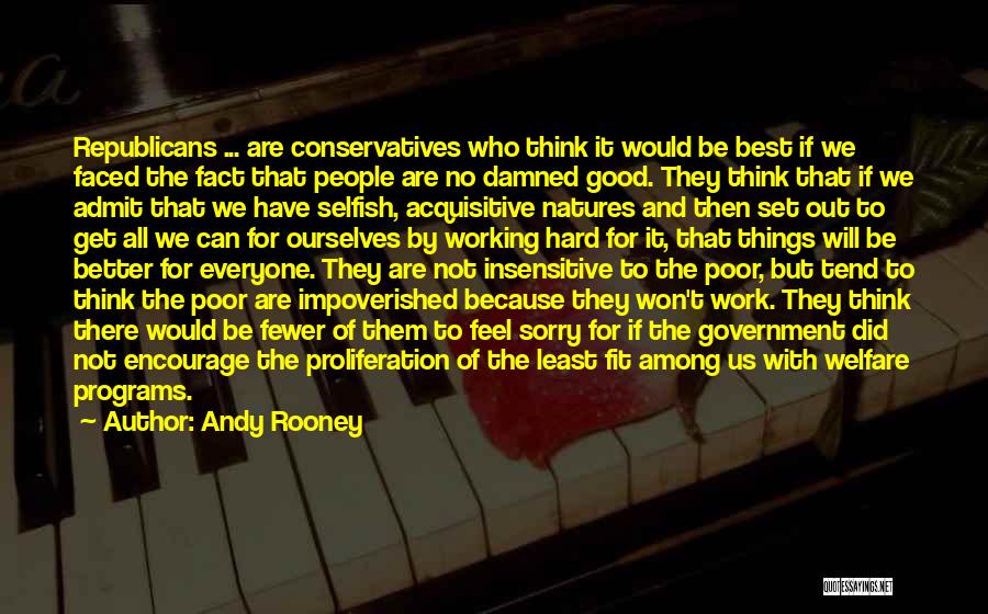 Andy Rooney Quotes: Republicans ... Are Conservatives Who Think It Would Be Best If We Faced The Fact That People Are No Damned