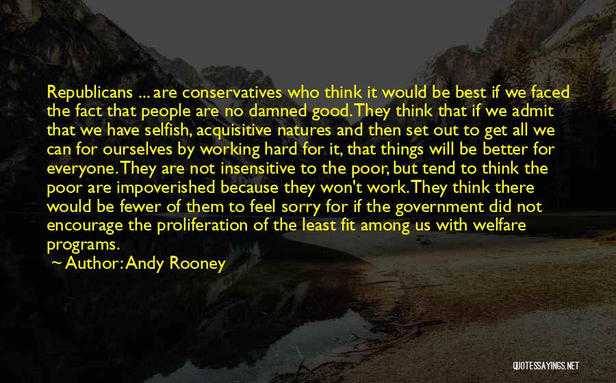 Andy Rooney Quotes: Republicans ... Are Conservatives Who Think It Would Be Best If We Faced The Fact That People Are No Damned