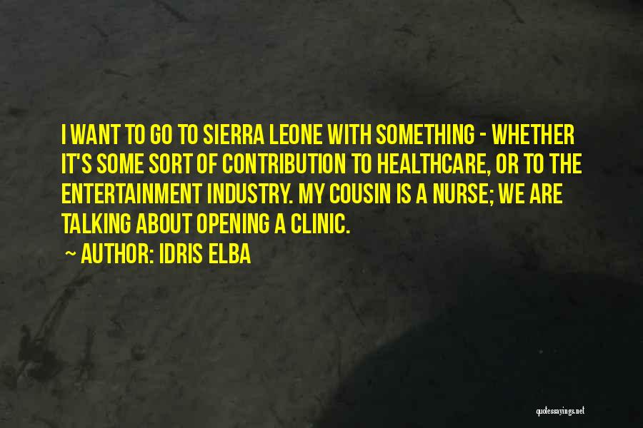 Idris Elba Quotes: I Want To Go To Sierra Leone With Something - Whether It's Some Sort Of Contribution To Healthcare, Or To