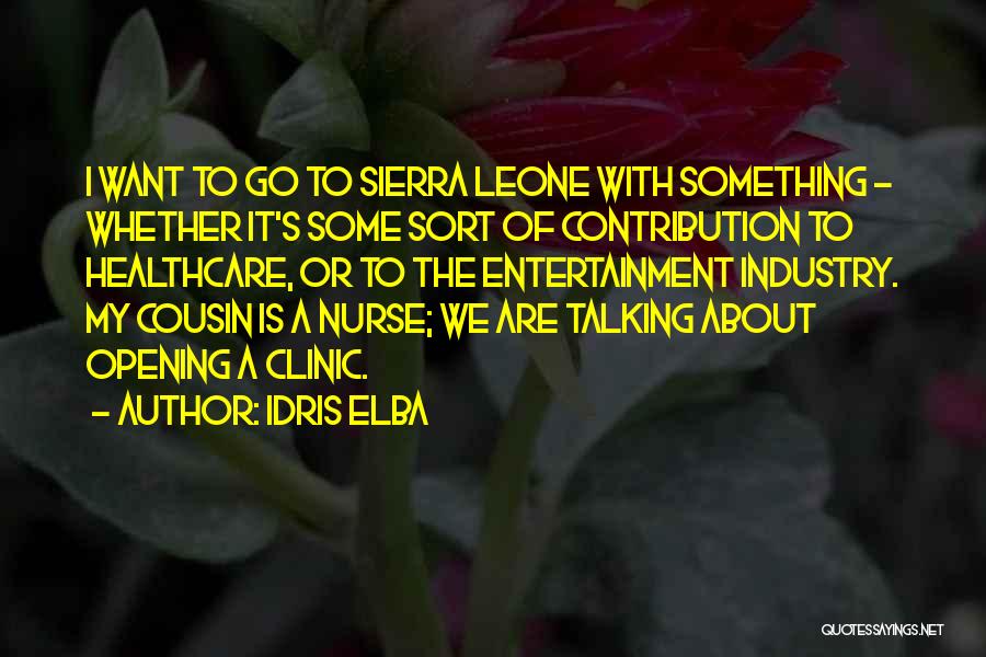 Idris Elba Quotes: I Want To Go To Sierra Leone With Something - Whether It's Some Sort Of Contribution To Healthcare, Or To