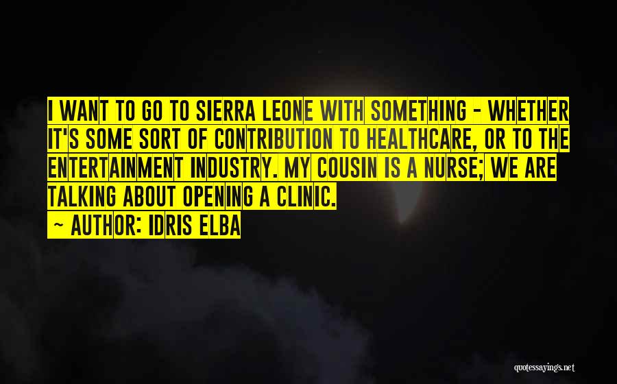 Idris Elba Quotes: I Want To Go To Sierra Leone With Something - Whether It's Some Sort Of Contribution To Healthcare, Or To