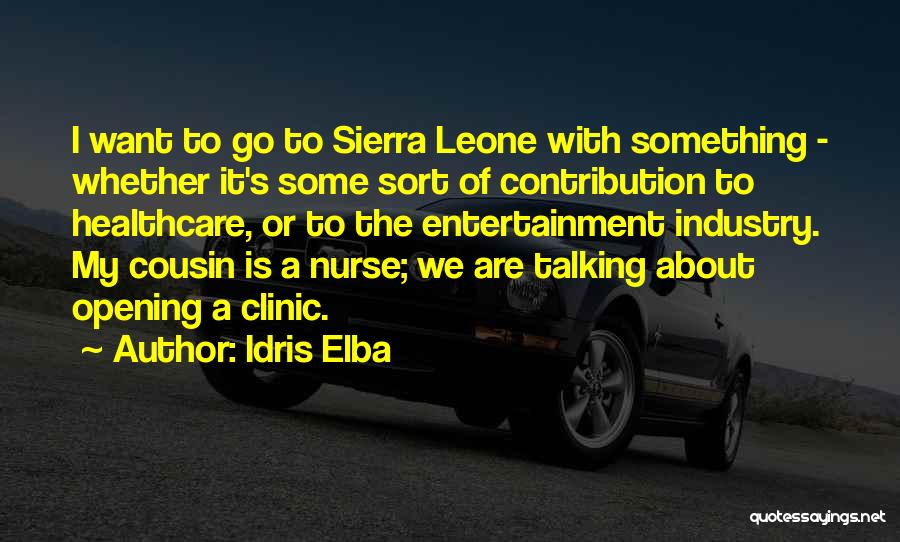 Idris Elba Quotes: I Want To Go To Sierra Leone With Something - Whether It's Some Sort Of Contribution To Healthcare, Or To