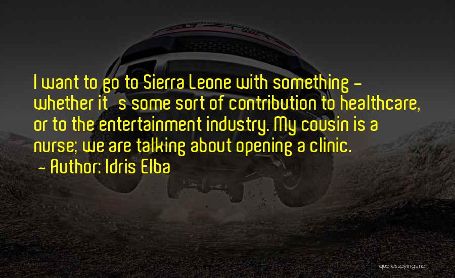 Idris Elba Quotes: I Want To Go To Sierra Leone With Something - Whether It's Some Sort Of Contribution To Healthcare, Or To