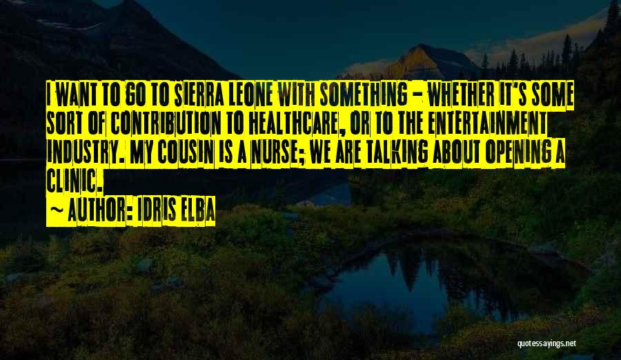 Idris Elba Quotes: I Want To Go To Sierra Leone With Something - Whether It's Some Sort Of Contribution To Healthcare, Or To