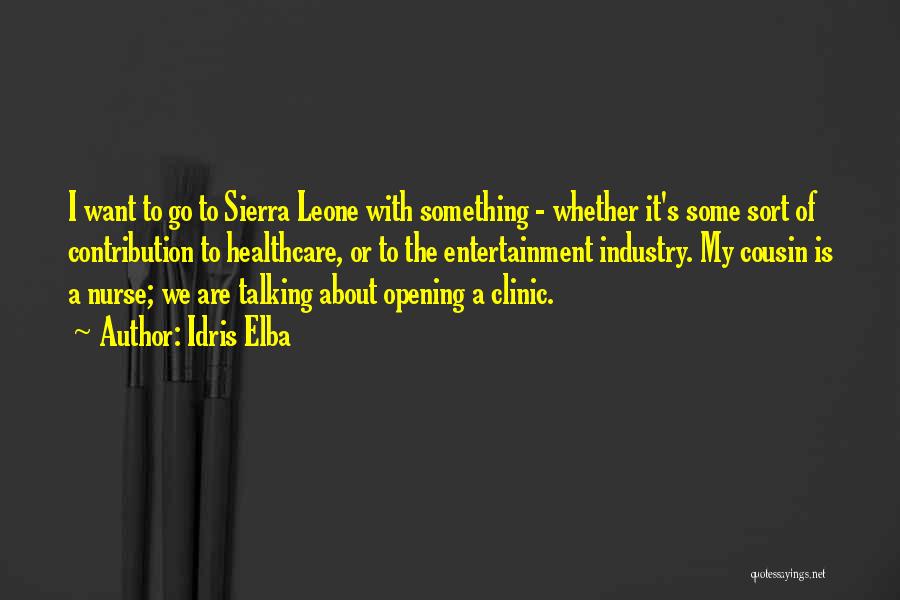 Idris Elba Quotes: I Want To Go To Sierra Leone With Something - Whether It's Some Sort Of Contribution To Healthcare, Or To