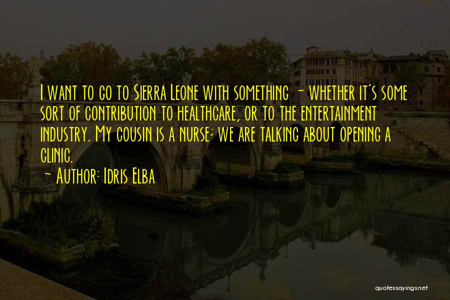 Idris Elba Quotes: I Want To Go To Sierra Leone With Something - Whether It's Some Sort Of Contribution To Healthcare, Or To