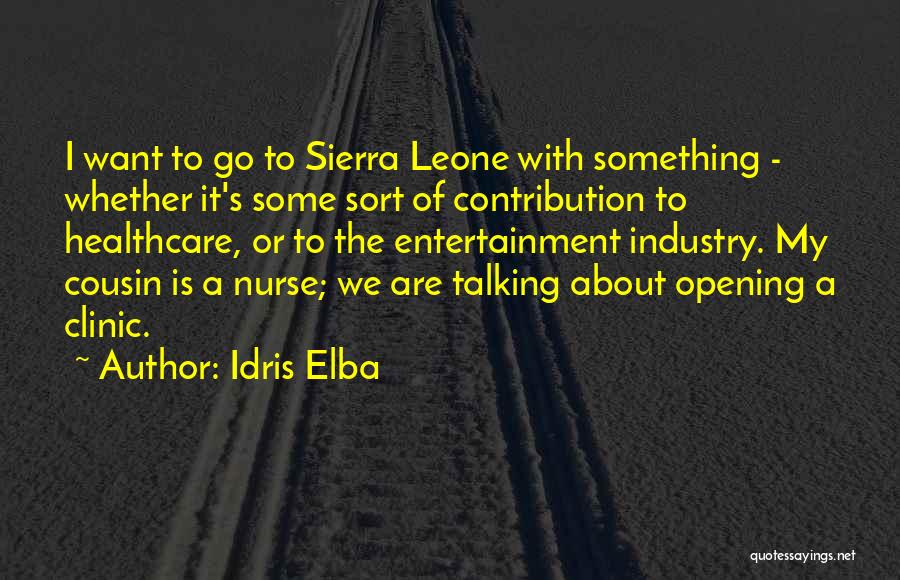 Idris Elba Quotes: I Want To Go To Sierra Leone With Something - Whether It's Some Sort Of Contribution To Healthcare, Or To