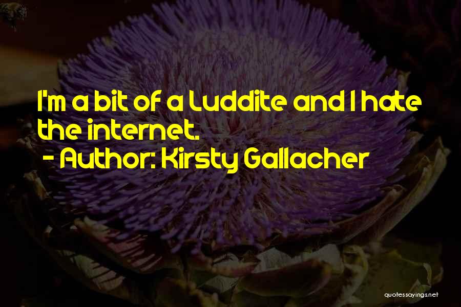 Kirsty Gallacher Quotes: I'm A Bit Of A Luddite And I Hate The Internet.