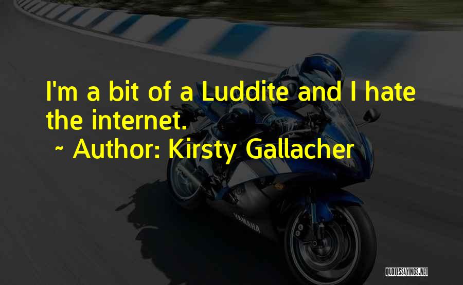Kirsty Gallacher Quotes: I'm A Bit Of A Luddite And I Hate The Internet.