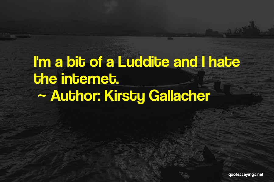 Kirsty Gallacher Quotes: I'm A Bit Of A Luddite And I Hate The Internet.