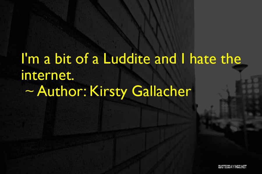 Kirsty Gallacher Quotes: I'm A Bit Of A Luddite And I Hate The Internet.
