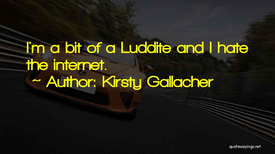 Kirsty Gallacher Quotes: I'm A Bit Of A Luddite And I Hate The Internet.