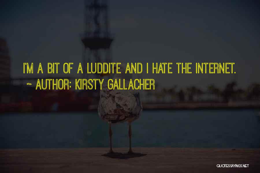 Kirsty Gallacher Quotes: I'm A Bit Of A Luddite And I Hate The Internet.