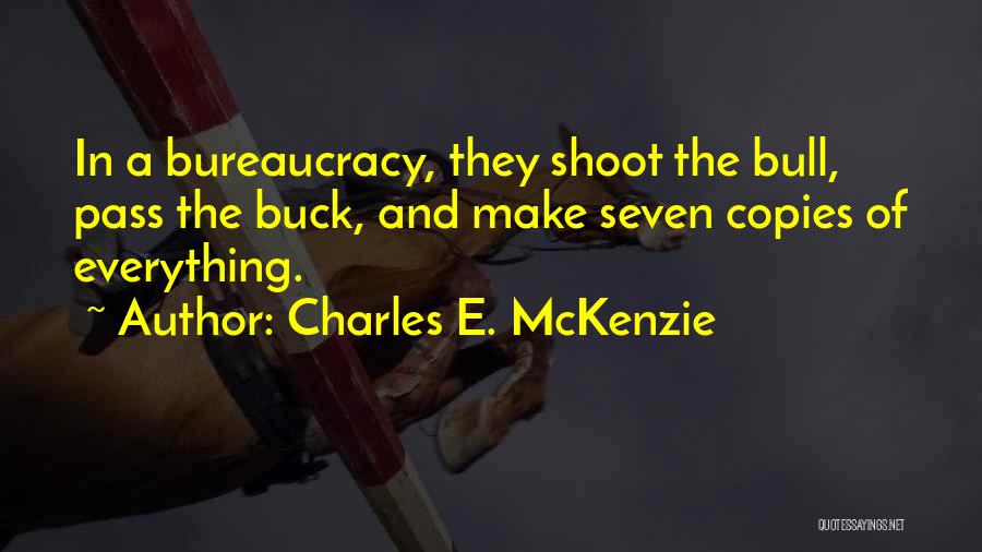 Charles E. McKenzie Quotes: In A Bureaucracy, They Shoot The Bull, Pass The Buck, And Make Seven Copies Of Everything.