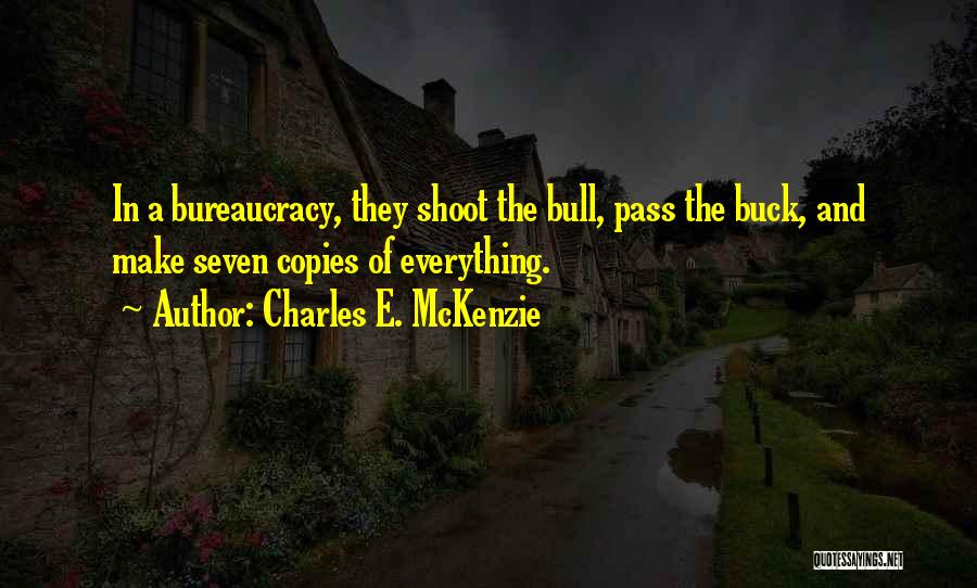 Charles E. McKenzie Quotes: In A Bureaucracy, They Shoot The Bull, Pass The Buck, And Make Seven Copies Of Everything.