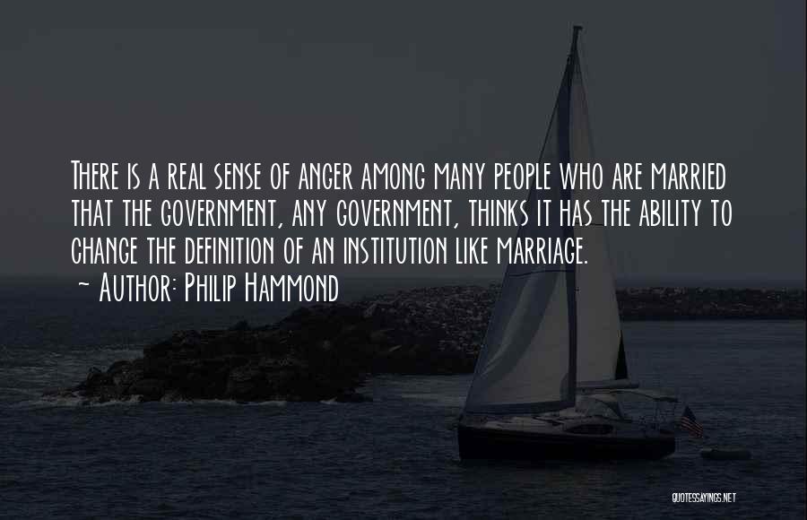 Philip Hammond Quotes: There Is A Real Sense Of Anger Among Many People Who Are Married That The Government, Any Government, Thinks It