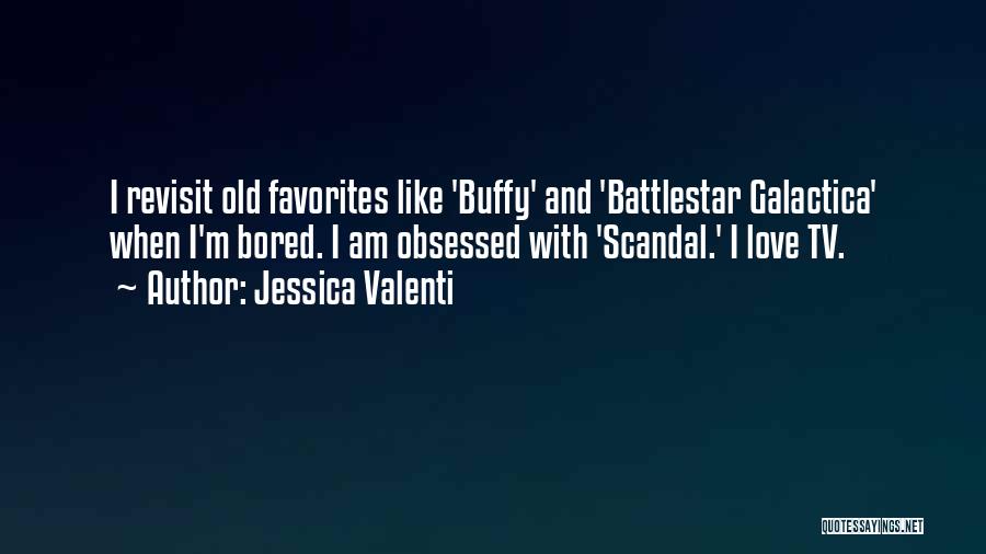 Jessica Valenti Quotes: I Revisit Old Favorites Like 'buffy' And 'battlestar Galactica' When I'm Bored. I Am Obsessed With 'scandal.' I Love Tv.
