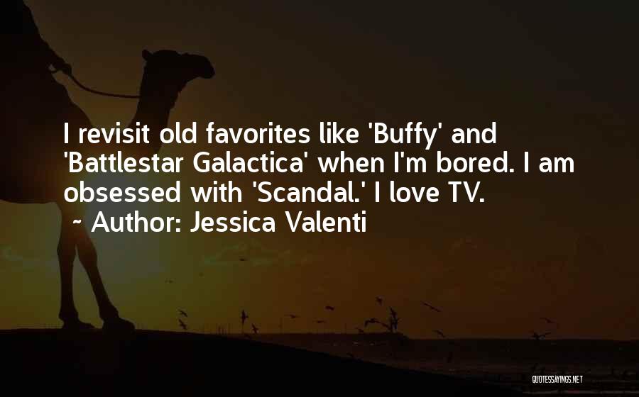 Jessica Valenti Quotes: I Revisit Old Favorites Like 'buffy' And 'battlestar Galactica' When I'm Bored. I Am Obsessed With 'scandal.' I Love Tv.