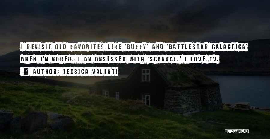 Jessica Valenti Quotes: I Revisit Old Favorites Like 'buffy' And 'battlestar Galactica' When I'm Bored. I Am Obsessed With 'scandal.' I Love Tv.