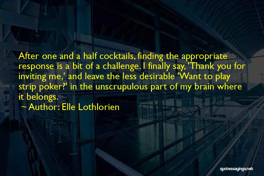 Elle Lothlorien Quotes: After One And A Half Cocktails, Finding The Appropriate Response Is A Bit Of A Challenge. I Finally Say, 'thank