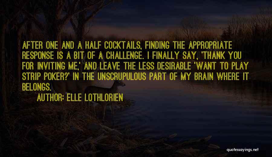 Elle Lothlorien Quotes: After One And A Half Cocktails, Finding The Appropriate Response Is A Bit Of A Challenge. I Finally Say, 'thank