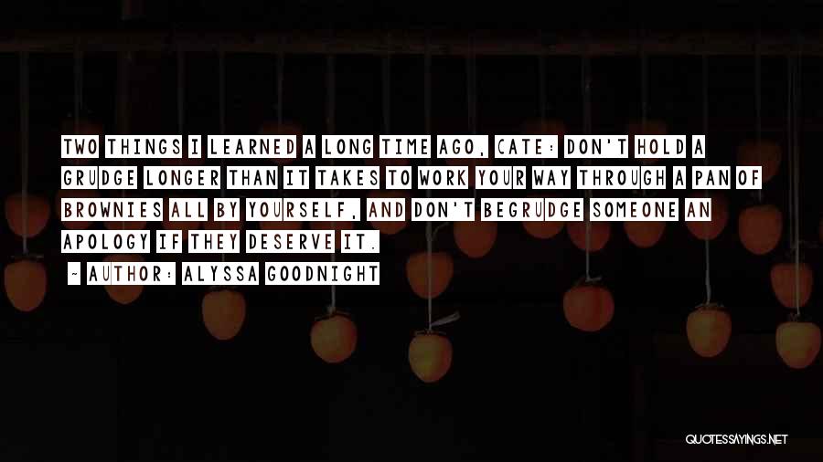 Alyssa Goodnight Quotes: Two Things I Learned A Long Time Ago, Cate: Don't Hold A Grudge Longer Than It Takes To Work Your