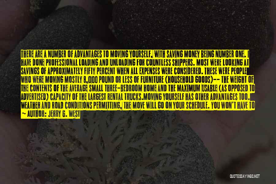 Jerry G. West Quotes: There Are A Number Of Advantages To Moving Yourself, With Saving Money Being Number One. I Have Done Professional Loading
